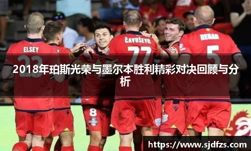 2018年珀斯光荣与墨尔本胜利精彩对决回顾与分析
